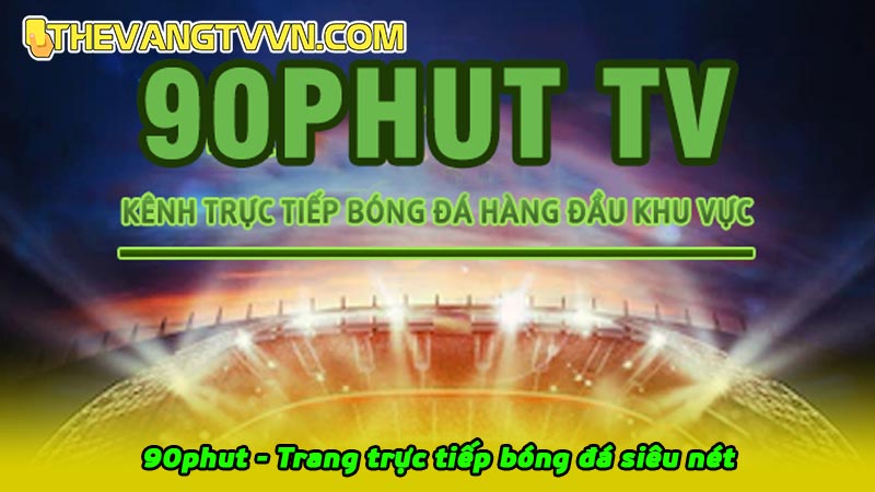 90phut TV - Trang xem bóng đá trực tuyến siêu nét tại 90phut.tv