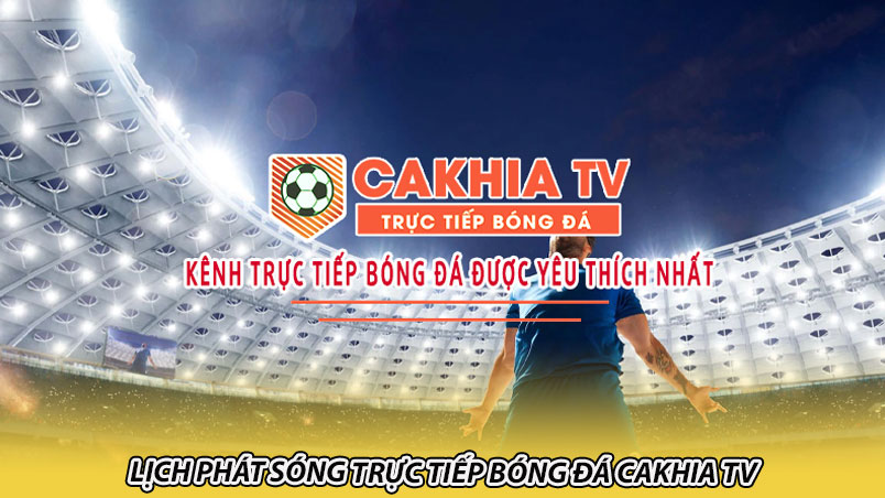 Lịch phát sóng trực tiếp bóng đá Cakhia TV