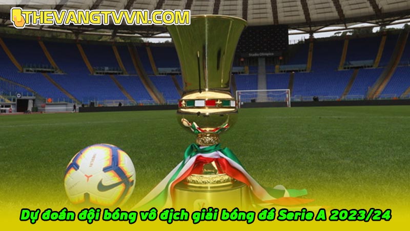 Dự đoán đội bóng vô địch giải bóng đá Serie A 2023/24