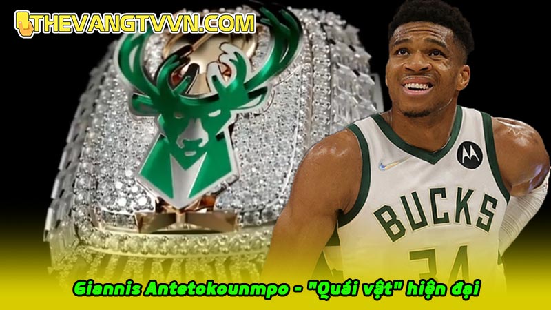 Giannis Antetokounmpo - "Quái vật" hiện đại