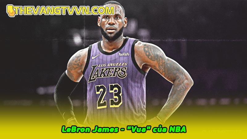 LeBron James - "Vua" của NBA