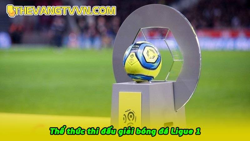 Thể thức thi đấu giải bóng đá Ligue 1